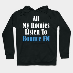 All My Homies Listen to Bounce FM Text Hoodie